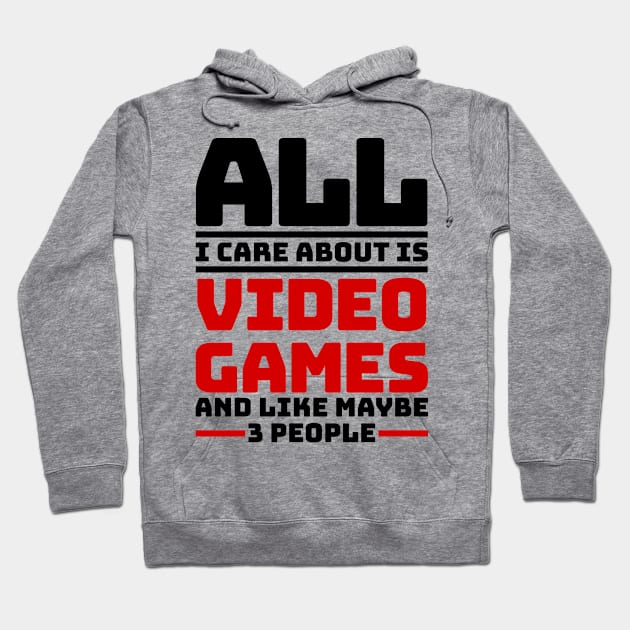 All I care about are video games and like maybe 3 people Hoodie by colorsplash